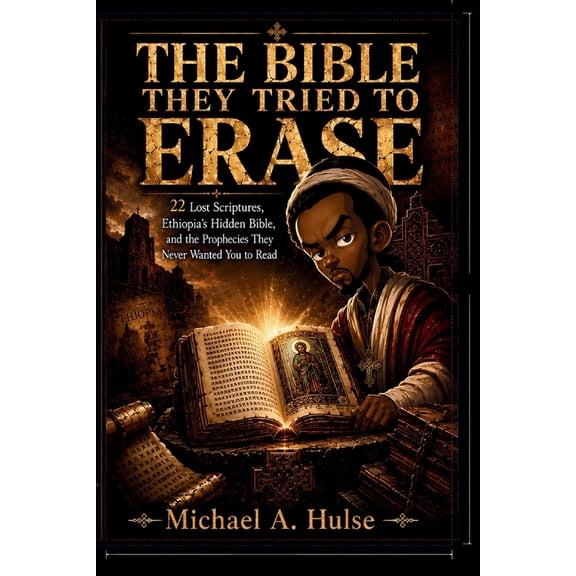 The Bible They Tried to Erase: 22 Lost Scriptures, Ethiopia's Hidden Bible, and the Prophecies They Never Wanted You to , (Paperback)