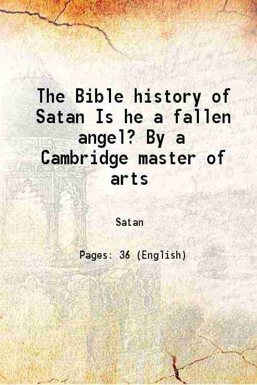 The Bible history of Satan Is he a fallen angel? By a Cambridge master of arts 1858 [Hardcover
