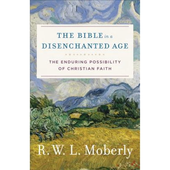 Pre-Owned Bible in a Disenchanted Age : The Enduring Possibility of Christian Faith, Hardcover by Moberly, R. W. L., ISBN 080109951X, ISBN-13 9780801099519