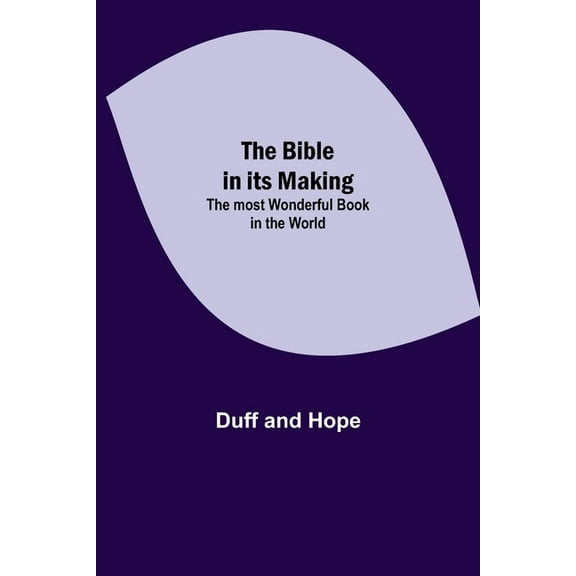 The Bible In Its Making: The Most Wonderful Book In The World, (Paperback)