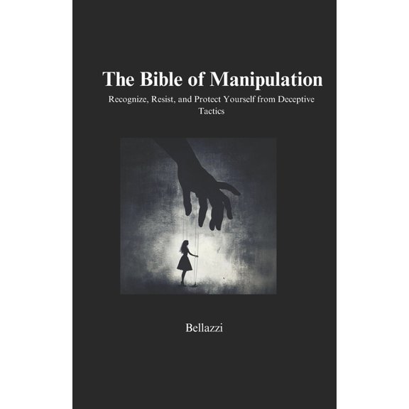 The Bible of Manipulation: Recognize, Resist, and Protect Yourself from Deceptive Tactics, (Paperback)