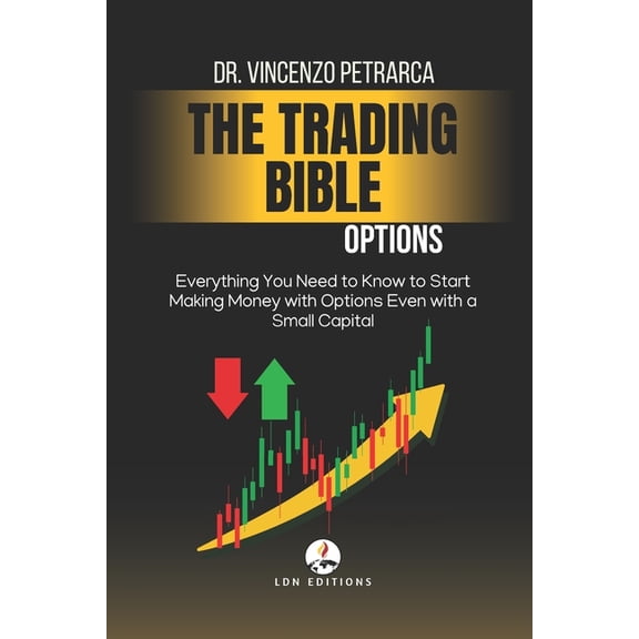 The Bible of Trading: OPTIONS: Everything You Need to Know to Start Making Money with Options Even with Little Capital, (Paperback)