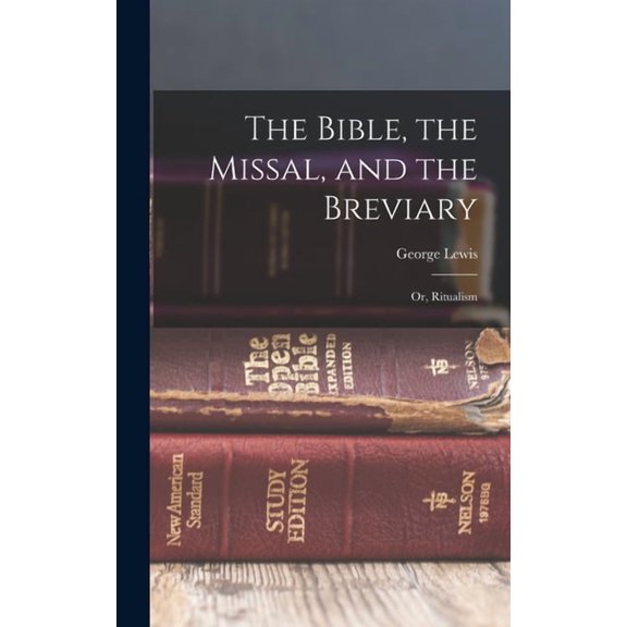 The Bible, the Missal, and the Breviary; or, Ritualism, (Hardcover)