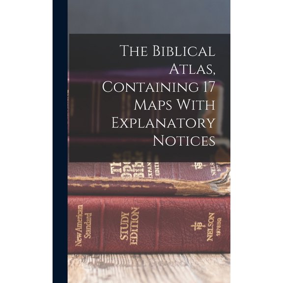 The Biblical Atlas, Containing 17 Maps With Explanatory Notices, (Hardcover)