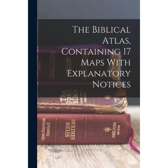 The Biblical Atlas, Containing 17 Maps With Explanatory Notices, (Paperback)