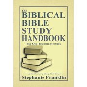 The Biblical Bible Study Handbook The Old Testament Study For the Individual and Small or Large Group Bible Study., Paperback