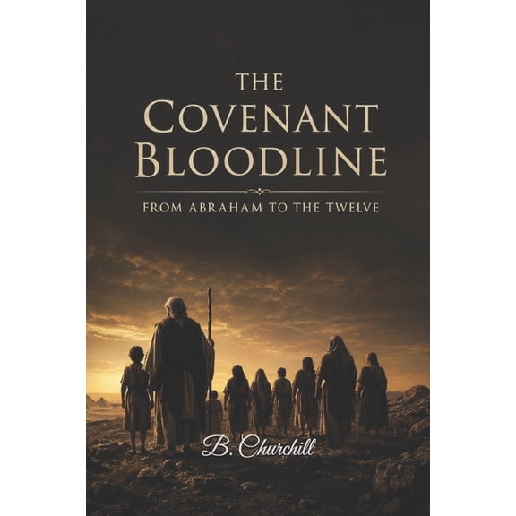 The Biblical Bloodlines The Covenant Bloodline: From Abraham to the Twelve, Book 2, (Paperback)