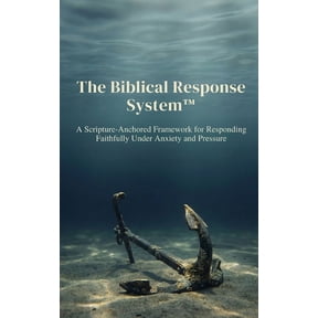 The Biblical Response System(TM): A Scripture-Anchored Framework for Responding Faithfully Under Anxiety and Pressure, (Paperback)