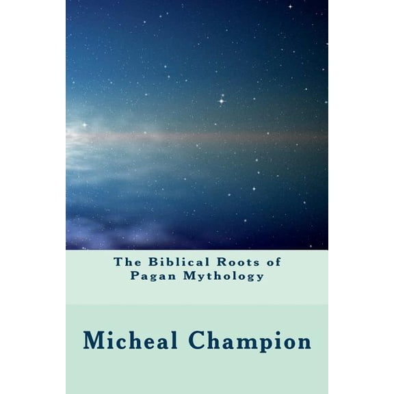 The Biblical Roots of Pagan Mythology (Paperback)