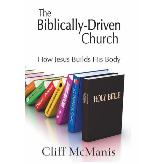 The Biblically-Driven Church: How Jesus Builds His Body: How Jesus Builds His Body, (Hardcover)