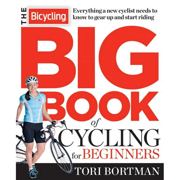 The Bicycling Big Book of Cycling for Beginners : Everything a new cyclist needs to know to gear up and start riding (Paperback)