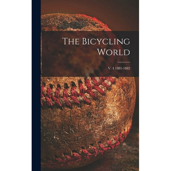 The Bicycling World; v. 4 1881-1882 (Hardcover)