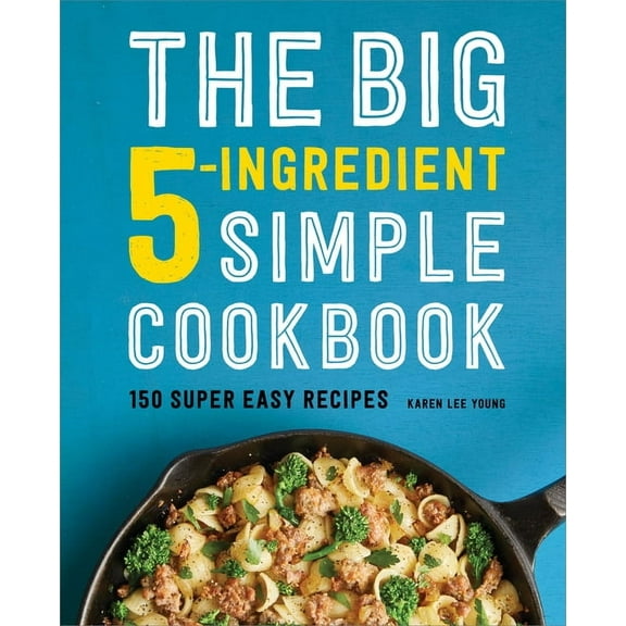 The Big 5-Ingredient Simple Cookbook: 150 Super Easy Recipes, (Paperback)