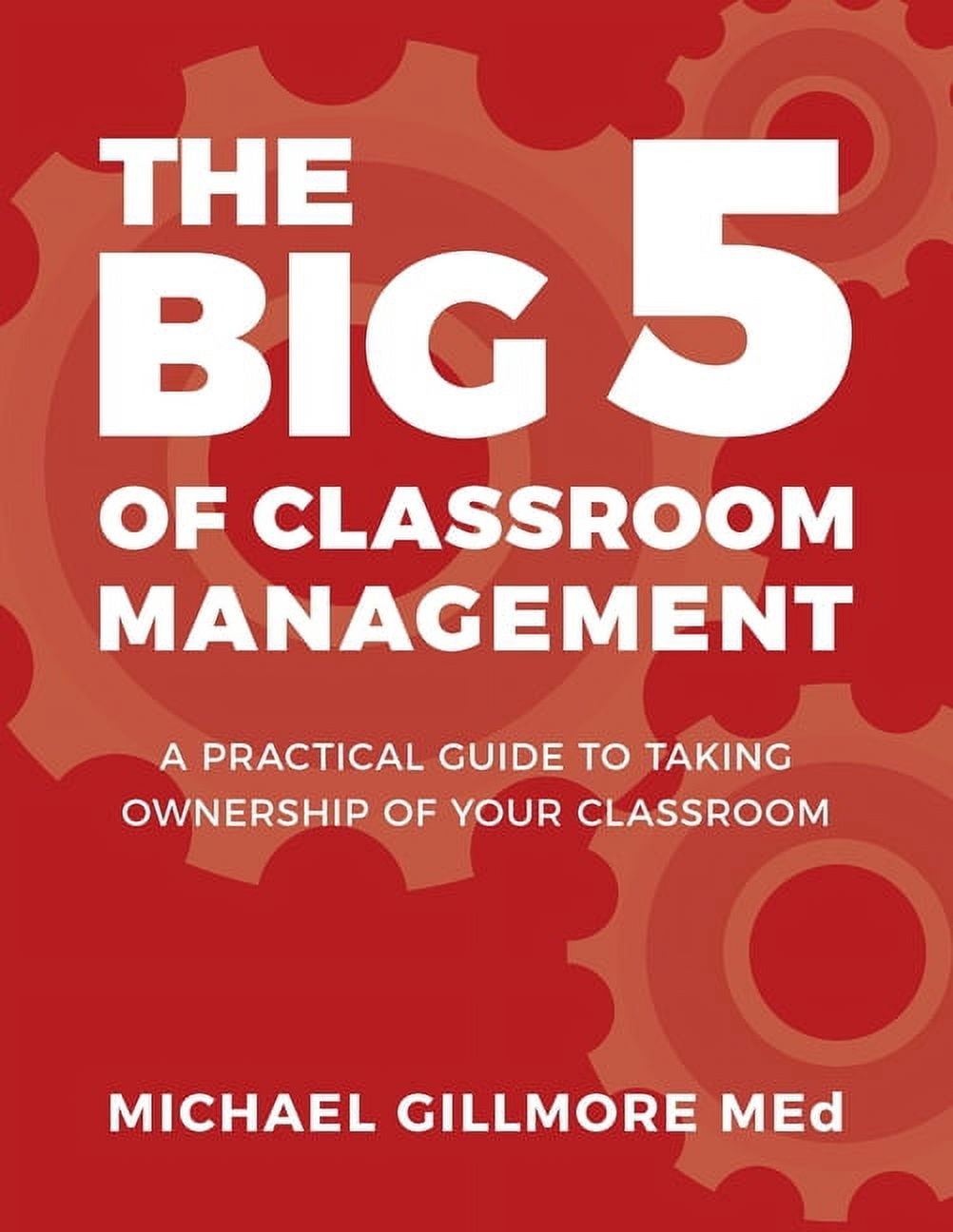 The Big 5 of Classroom Management: A Practical Guide to taking ...
