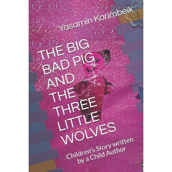 The Big Bad Pig and the Three Little Wolves: Children's Story written by a Child Author, (Paperback)