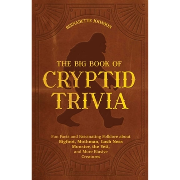 Pre-Owned The Big Book of Cryptid Trivia: Fun Facts and Fascinating Folklore about Bigfoot, Mothman, Loch Ness Monster, the Yeti, and More Elusive Creatures (Paperback) 1646044940 9781646044948