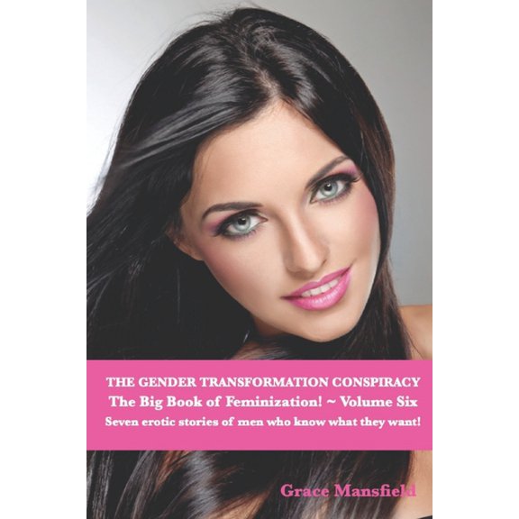 The Big Book of Feminization Over 40 Stories of Diehard Feminization!: The Gender Transformation Conspiracy The Big Book of Feminization Volume Six (Paperback)