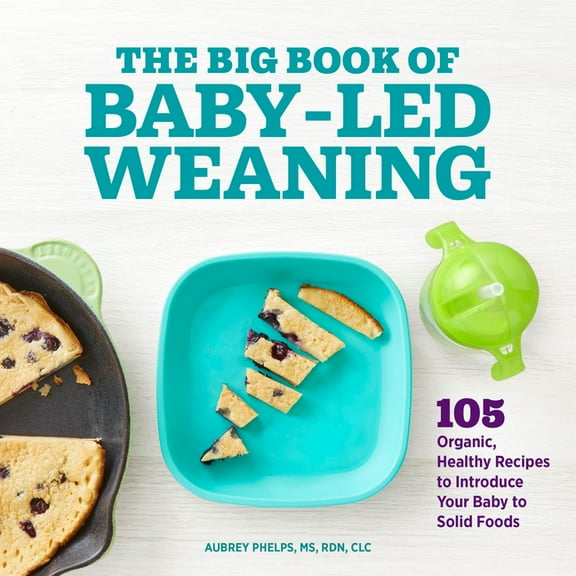 The Big Book of Baby-Led Weaning: 105 Organic, Healthy Recipes to Introduce Your Baby to Solid Foods, (Paperback)