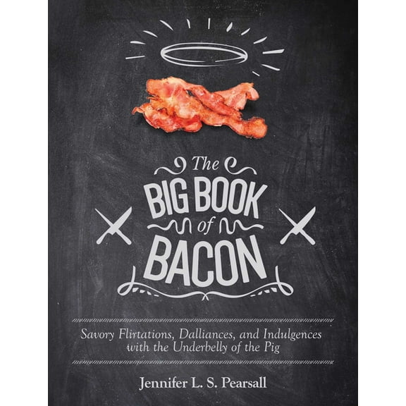 The Big Book of Bacon : Savory Flirtations, Dalliances, and Indulgences with the Underbelly of the Pig (Paperback)