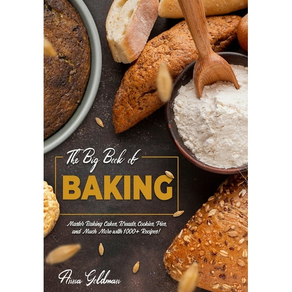 The Big Book of Baking: Master Baking Cakes, Breads, Cookies, Pies, and Much More with 1000+ Recipes (Paperback) by Anna Goldman