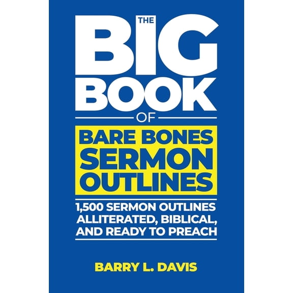The Big Books of Bare Bones Sermon Outli The Big Book of Bare Bones Sermon Outlines: 1,500 Sermon Outlines-Alliterated, Biblical, and Ready to Preach, Book 1, (Paperback)