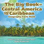 The Big Book of Central America and the Caribbean - Geography Facts Book Children's Geography & Culture Books (Paperback)