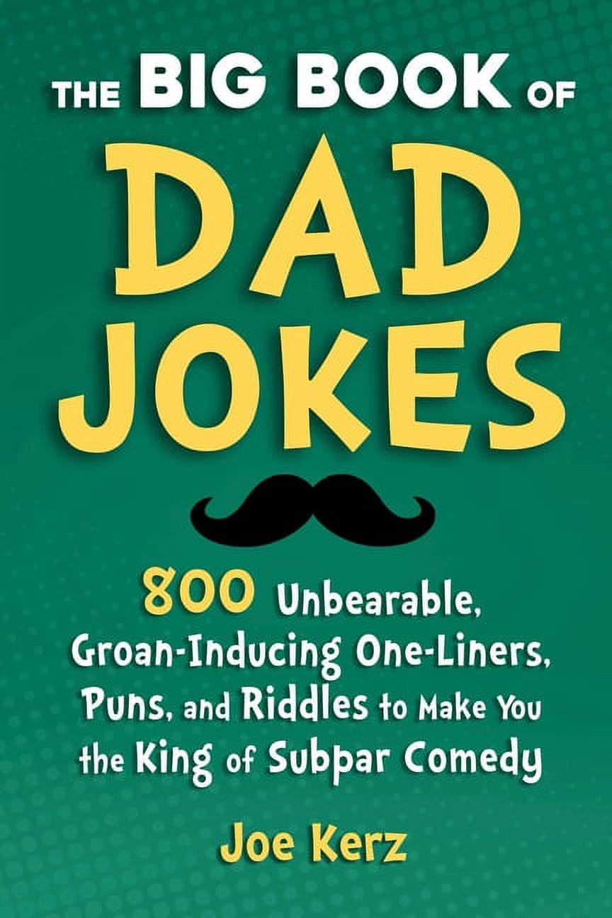 The Big Book of Dad Jokes : 800 Unbearable, Groan-Inducing One-Liners, Puns, and Riddles to Make You the King of Subpar Comedy (Hardcover) - image 1 of 1