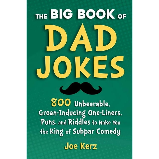 The Big Book of Dad Jokes : 800 Unbearable, Groan-Inducing One-Liners, Puns, and Riddles to Make You the King of Subpar Comedy (Hardcover)
