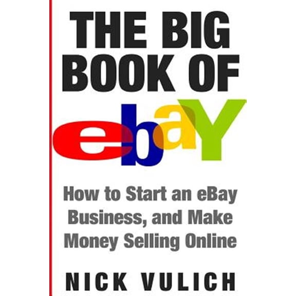 The Big Book of Ebay: How Start an Ebay Business, and Make Money Selling Online