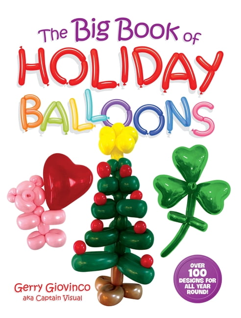 The Big Book of Holiday Balloons: Over 100 Designs for All Year Round!, (Paperback)