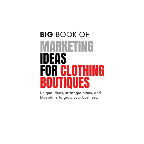 The Big Book of Marketing Ideas for Clothing Boutiques, (Paperback)