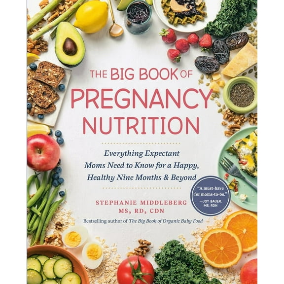 The Big Book of Pregnancy Nutrition: Everything Expectant Moms Need to Know for a Happy, Healthy Nine Months and Beyond, (Paperback)