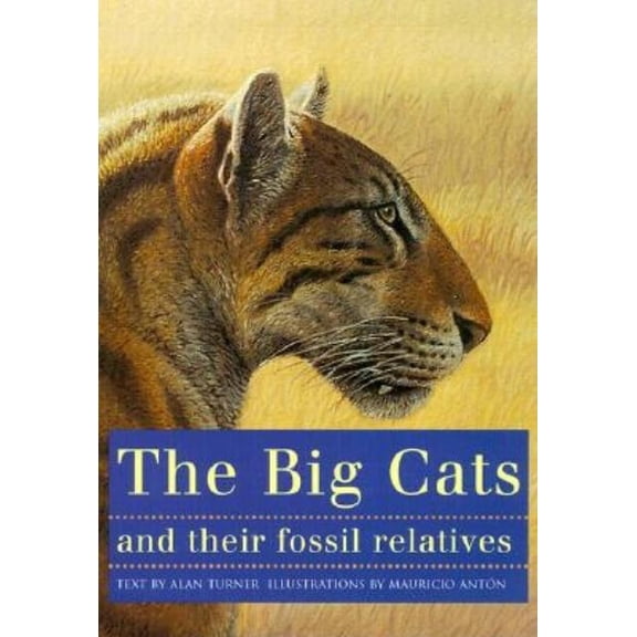 The Big Cats and Their Fossil Relatives: An Illustrated Guide to Their Evolution and Natural History, (Paperback)