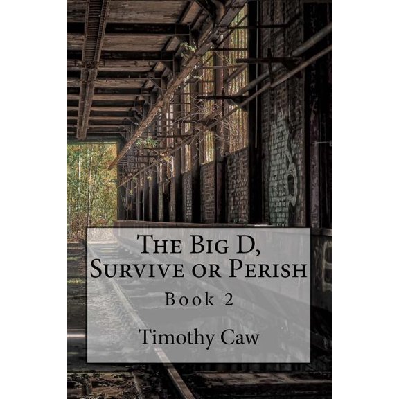 The Big D, Survive or Perish: Book 2 Volume 2 Paperback 1981304916 9781981304912 Timothy Caw