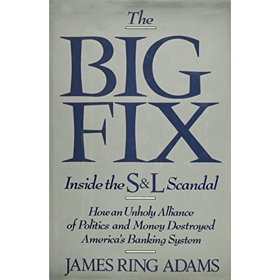 Pre-Owned The Big Fix : Inside the S&l Scandal - How an Unholy Alliance of Politics and Money Destroyed America's Banking System (Hardcover)