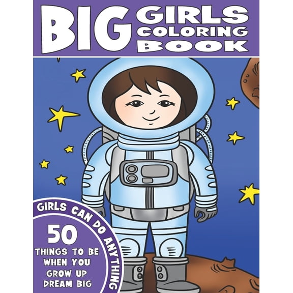 The Big Girls Coloring Book: Girls Can Do Anything. An Inspirational Girl Power Coloring Book. 50 Things To Be When You , (Paperback)