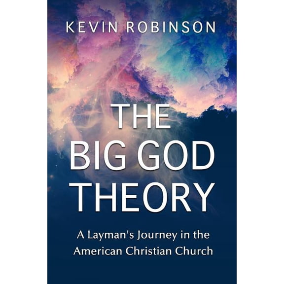 The Big God Theory : A Layman's Journey in the American Christian Church