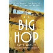 The Big Hop The First Non-Stop Flight Across the Atlantic Ocean and Into the Future, Paperback