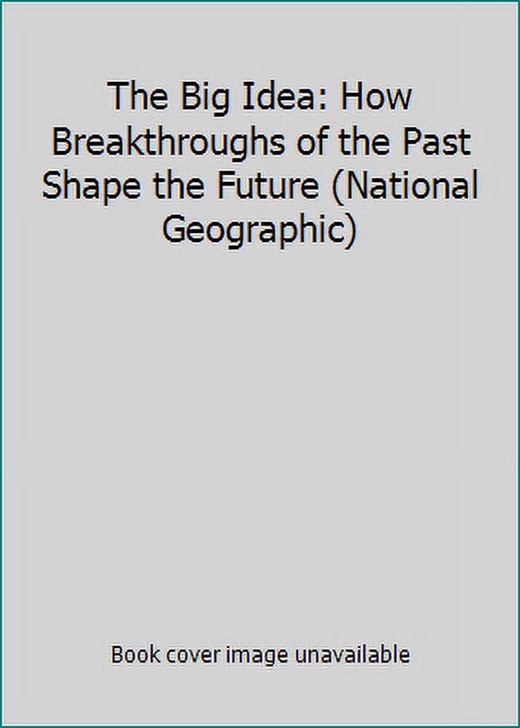 The Big Idea: How Breakthroughs of the Past Shape the Future (National 