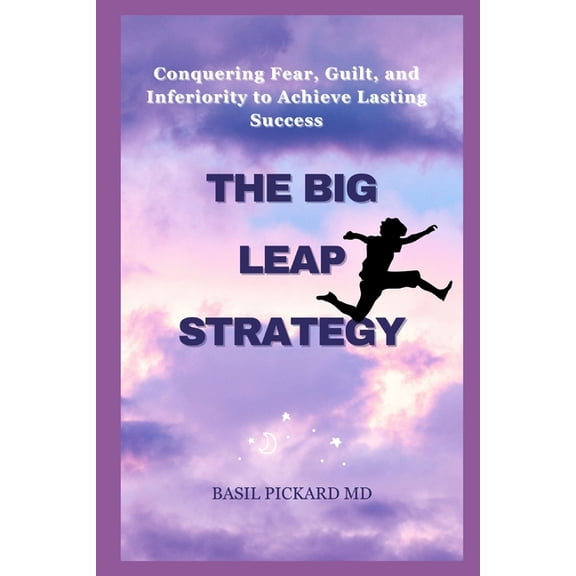 The Big Leap Strategy: Conquering Fear, Guilt, and Inferiority to Achieve Lasting Success, (Paperback)