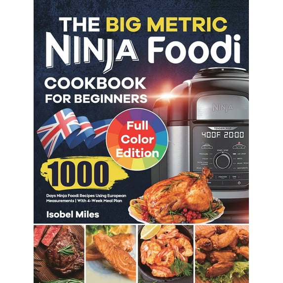 The Big Metric Ninja Foodi Cookbook for Beginners: 1000 Days Ninja Foodi Recipes Using European Measurements With 4-Week