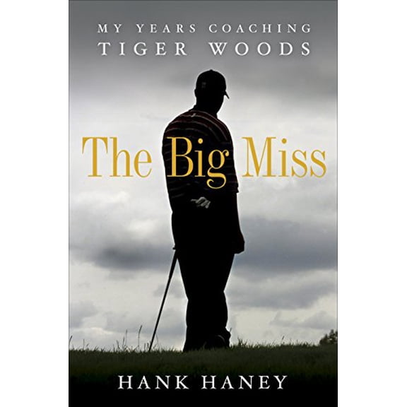 Pre-Owned The Big Miss: My Years Coaching Tiger Woods (Hardcover) 0307985989 9780307985989
