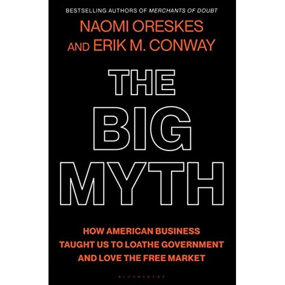 Pre-Owned The Big Myth: How American Business Taught Us to Loathe Government and Love the Free Market, 9781635573572, 1635573572, Hardcover,