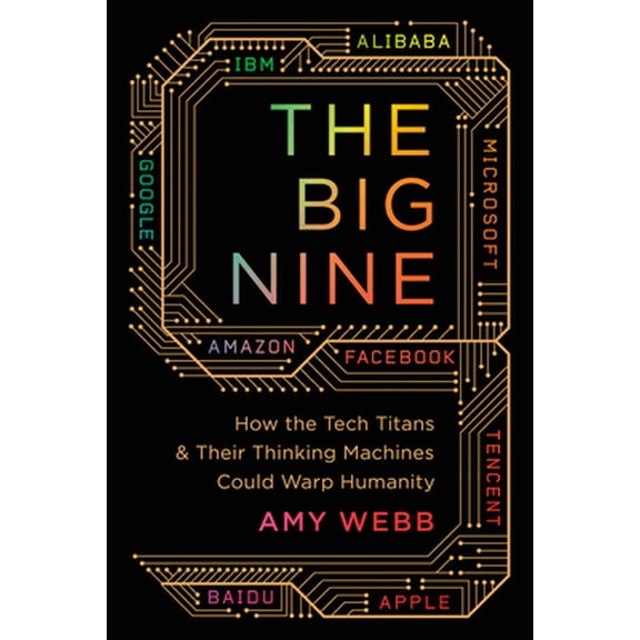 Pre-Owned The Big Nine: How the Tech Titans and Their Thinking Machines Could Warp Humanity (Hardcover) 1541773756 9781541773752