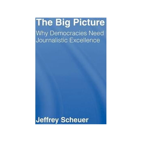 The Big Picture: Why Democracies Need Journalistic Excellence, (Hardcover)
