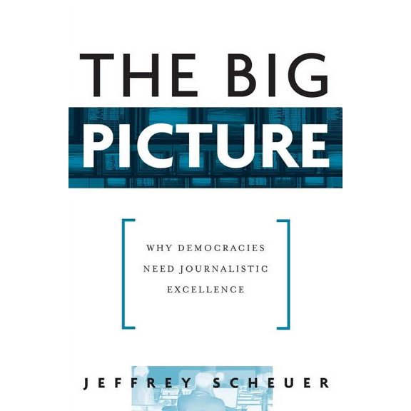 The Big Picture: Why Democracies Need Journalistic Excellence, (Paperback)
