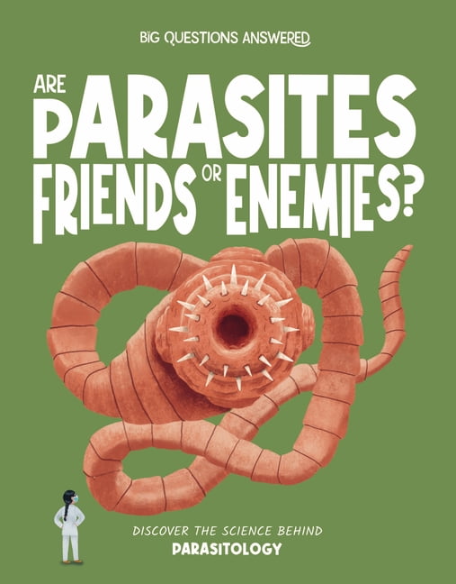 The Big Questions Answered Are Parasites Friends or Enemies?: Discover the Science Behind Parasitology, (Hardcover)