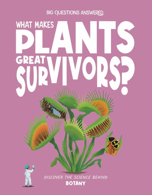 The Big Questions Answered What Makes Plants Great Survivors?: Discover the Science Behind Botany, (Hardcover)
