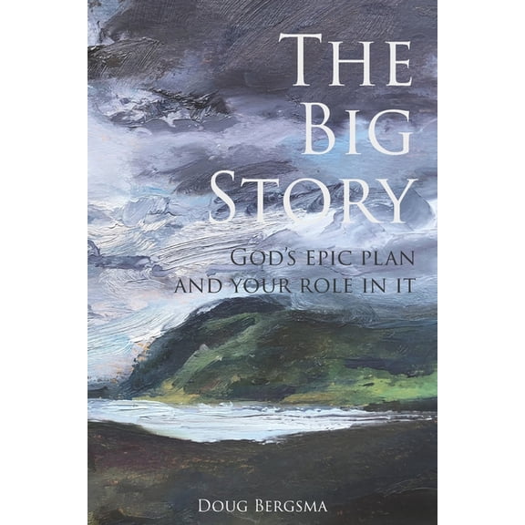 The Big Story: God's Epic Plan and Your Role in It, (Paperback)