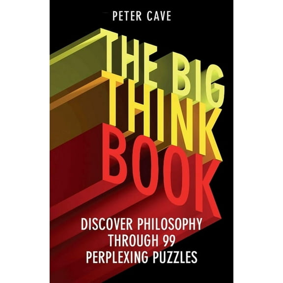 The Big Think Book : Discover Philosophy Through 99 Perplexing Problems (Paperback)